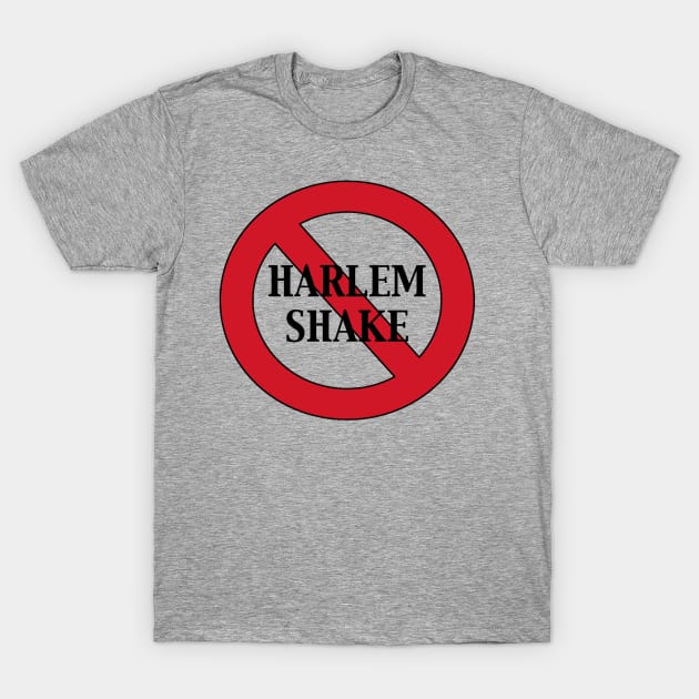 Harlem Shake No More! T-Shirt by redsox0229